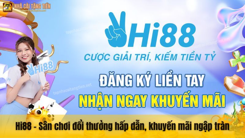 Hi88 - Sân chơi đổi thưởng hấp dẫn, khuyến mãi ngập tràn