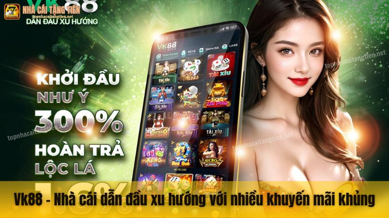 Vk88 - Nhà cái dẫn đầu xu hướng với nhiều khuyến mãi khủng