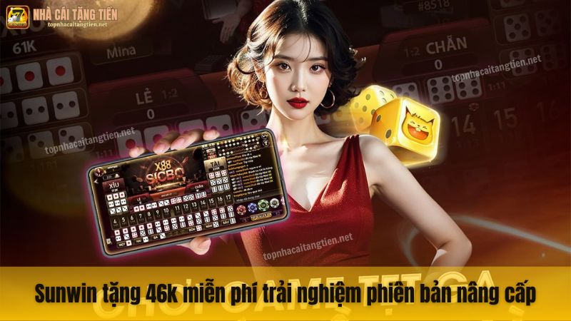Sunwin tặng 46k miễn phí trải nghiệm phiên bản nâng cấp
