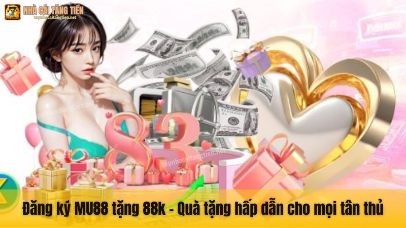 Đăng ký MU88 tặng 88k - Quà tặng hấp dẫn cho mọi tân thủ