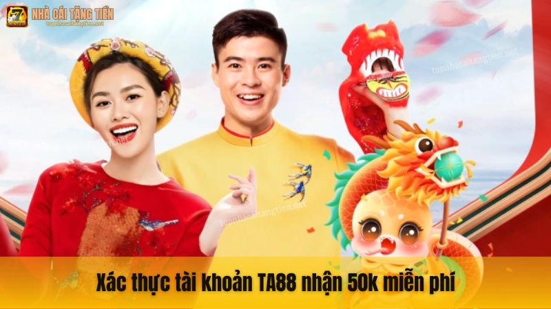 Xác thực tài khoản TA88 nhận 50k miễn phí